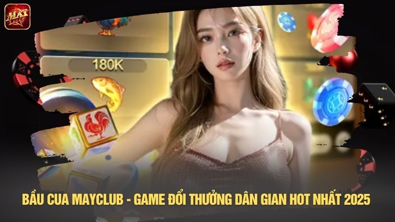 Bầu cua Mayclub - Game đổi thưởng dân gian hot nhất 2025